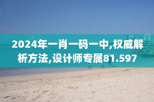 2024年一肖一碼一中,權(quán)威解析方法,設(shè)計(jì)師專屬81.597