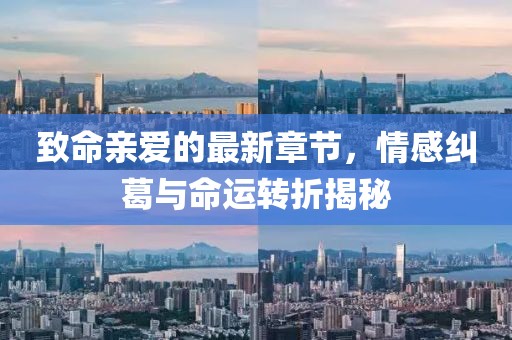 致命親愛的最新章節(jié)，情感糾葛與命運轉折揭秘