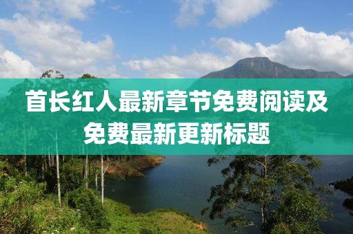 首長(zhǎng)紅人最新章節(jié)免費(fèi)閱讀及免費(fèi)最新更新標(biāo)題