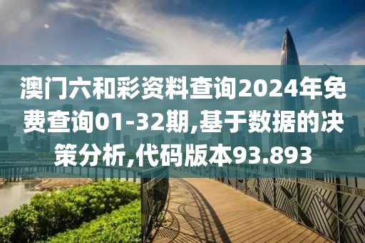 澳門六和彩資料查詢2024年免費查詢01-32期,基于數(shù)據(jù)的決策分析,代碼版本93.893