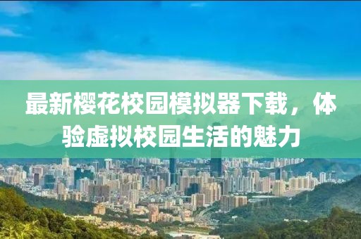 最新櫻花校園模擬器下載，體驗(yàn)虛擬校園生活的魅力