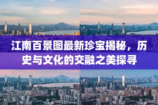 江南百景圖最新珍寶揭秘，歷史與文化的交融之美探尋
