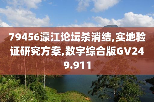 79456濠江論壇殺消結(jié),實(shí)地驗(yàn)證研究方案,數(shù)字綜合版GV249.911