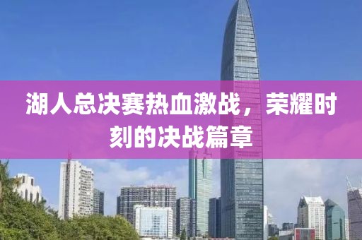 湖人總決賽熱血激戰(zhàn)，榮耀時(shí)刻的決戰(zhàn)篇章