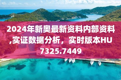 2024年新奧最新資料內(nèi)部資料,實(shí)證數(shù)據(jù)分析，實(shí)時(shí)版本HU7325.7449