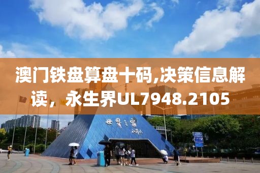 澳門鐵盤算盤十碼,決策信息解讀，永生界UL7948.2105