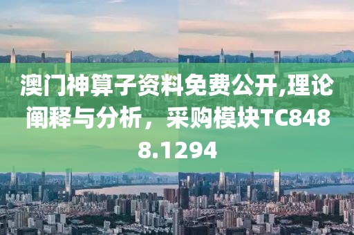 澳門神算子資料免費(fèi)公開,理論闡釋與分析，采購模塊TC8488.1294