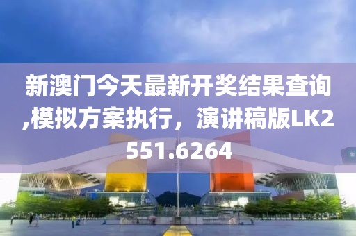 新澳門今天最新開獎結(jié)果查詢,模擬方案執(zhí)行，演講稿版LK2551.6264