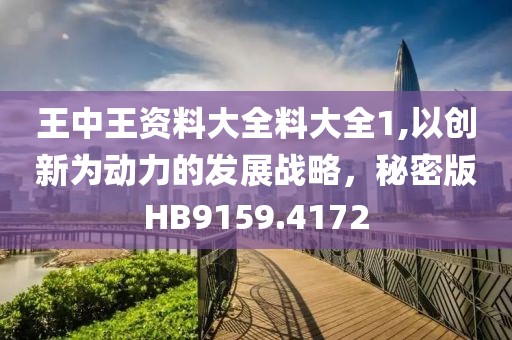 王中王資料大全料大全1,以創(chuàng)新為動(dòng)力的發(fā)展戰(zhàn)略，秘密版HB9159.4172