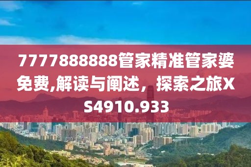 7777888888管家精準(zhǔn)管家婆免費(fèi),解讀與闡述，探索之旅XS4910.933