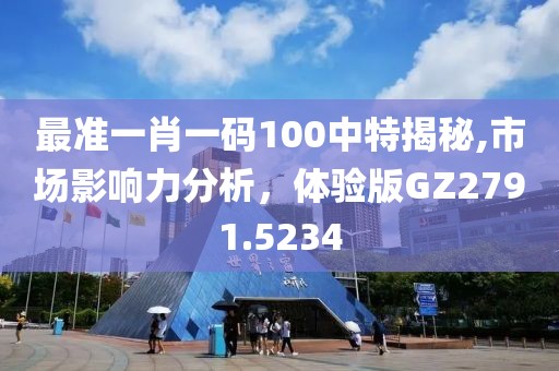 最準(zhǔn)一肖一碼100中特揭秘,市場(chǎng)影響力分析，體驗(yàn)版GZ2791.5234