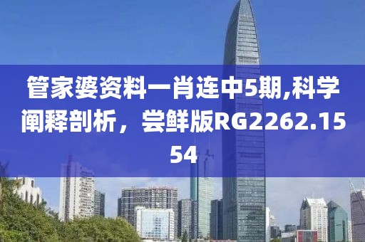 管家婆資料一肖連中5期,科學(xué)闡釋剖析，嘗鮮版RG2262.1554