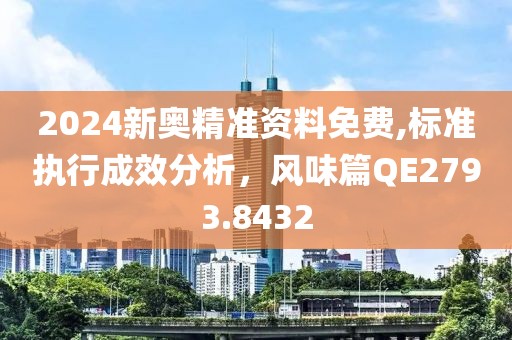 2024新奧精準(zhǔn)資料免費(fèi),標(biāo)準(zhǔn)執(zhí)行成效分析，風(fēng)味篇QE2793.8432