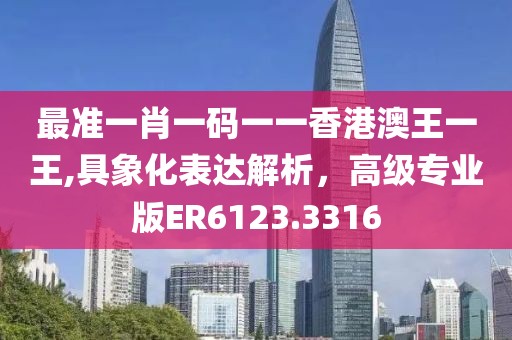 最準(zhǔn)一肖一碼一一香港澳王一王,具象化表達(dá)解析，高級專業(yè)版ER6123.3316
