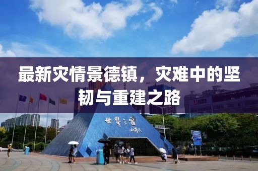 最新災(zāi)情景德鎮(zhèn)，災(zāi)難中的堅(jiān)韌與重建之路