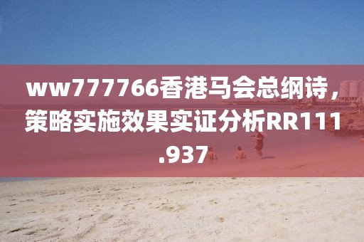 ww777766香港馬會總綱詩，策略實施效果實證分析RR111.937
