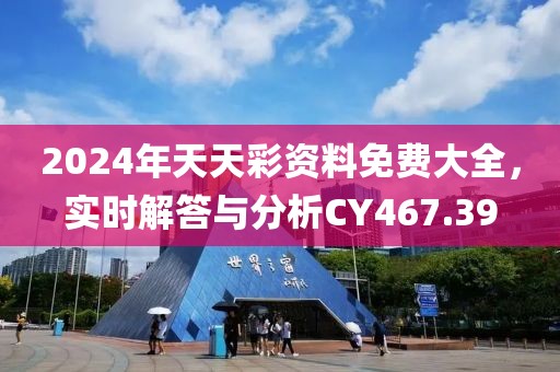 2024年天天彩資料免費大全，實時解答與分析CY467.39
