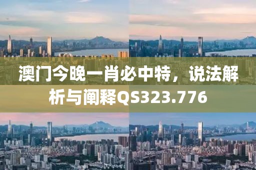 澳門今晚一肖必中特，說法解析與闡釋QS323.776