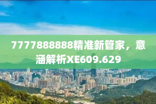 7777888888精準(zhǔn)新管家，意涵解析XE609.629