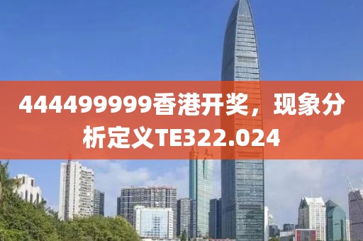 444499999香港開獎(jiǎng)，現(xiàn)象分析定義TE322.024