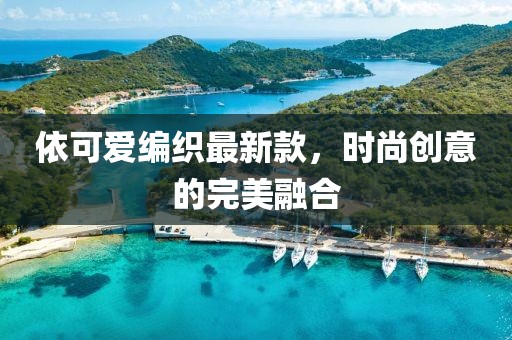 依可愛編織最新款，時尚創(chuàng)意的完美融合