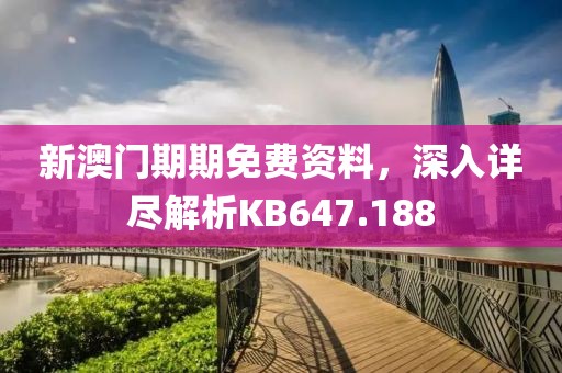 新澳門期期免費(fèi)資料，深入詳盡解析KB647.188