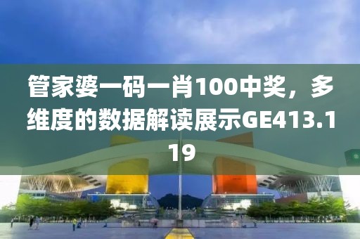 管家婆一碼一肖100中獎，多維度的數(shù)據(jù)解讀展示GE413.119