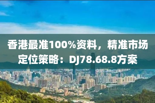香港最準100%資料，精準市場定位策略：DJ78.68.8方案