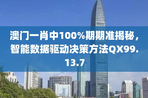 澳門一肖中100%期期準(zhǔn)揭秘，智能數(shù)據(jù)驅(qū)動決策方法QX99.13.7