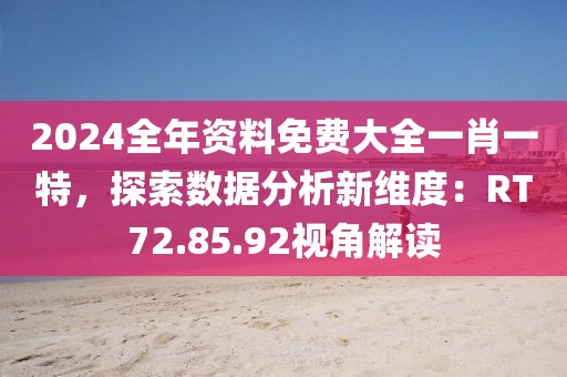 2024全年資料免費大全一肖一特，探索數(shù)據(jù)分析新維度：RT72.85.92視角解讀