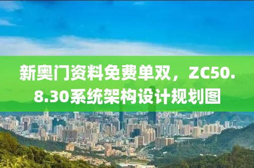 新奧門資料免費(fèi)單雙，ZC50.8.30系統(tǒng)架構(gòu)設(shè)計(jì)規(guī)劃圖