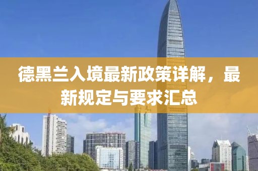德黑蘭入境最新政策詳解，最新規(guī)定與要求匯總