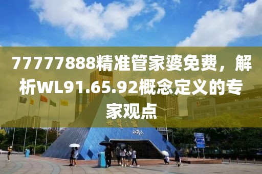 77777888精準(zhǔn)管家婆免費(fèi)，解析WL91.65.92概念定義的專家觀點(diǎn)