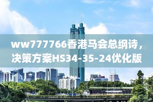 ww777766香港馬會總綱詩，決策方案HS34-35-24優(yōu)化版