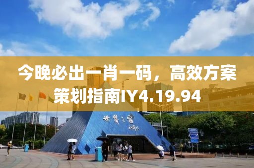 今晚必出一肖一碼，高效方案策劃指南IY4.19.94