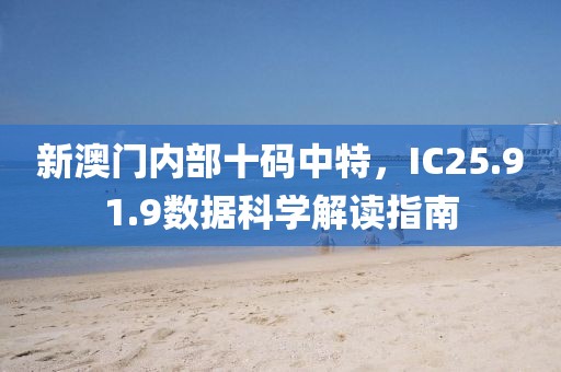 新澳門內部十碼中特，IC25.91.9數(shù)據(jù)科學解讀指南