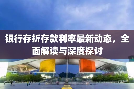 銀行存折存款利率最新動態(tài)，全面解讀與深度探討