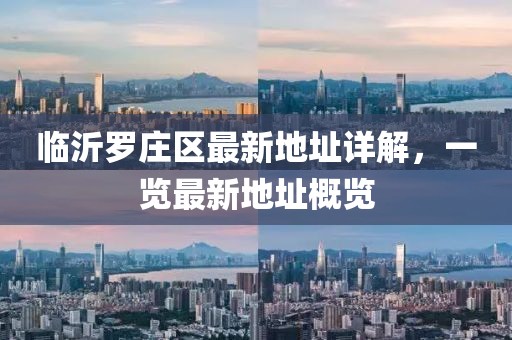 臨沂羅莊區(qū)最新地址詳解，一覽最新地址概覽