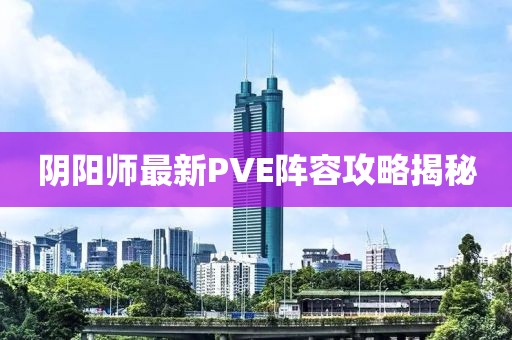 陰陽(yáng)師最新PVE陣容攻略揭秘