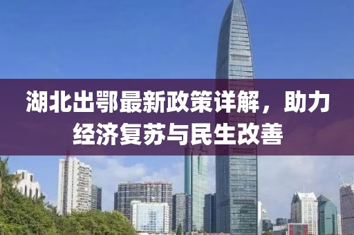 湖北出鄂最新政策詳解，助力經(jīng)濟(jì)復(fù)蘇與民生改善