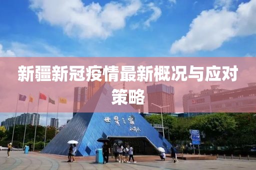 新疆新冠疫情最新概況與應(yīng)對(duì)策略