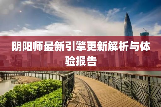 陰陽師最新引擎更新解析與體驗報告