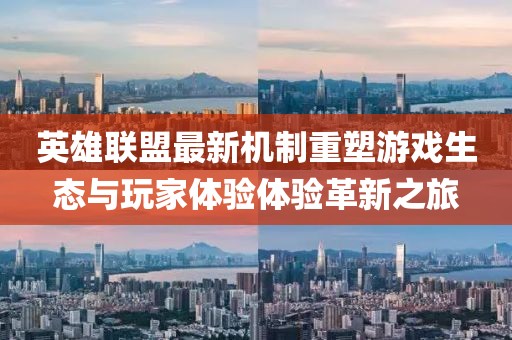 英雄聯(lián)盟最新機(jī)制重塑游戲生態(tài)與玩家體驗(yàn)體驗(yàn)革新之旅