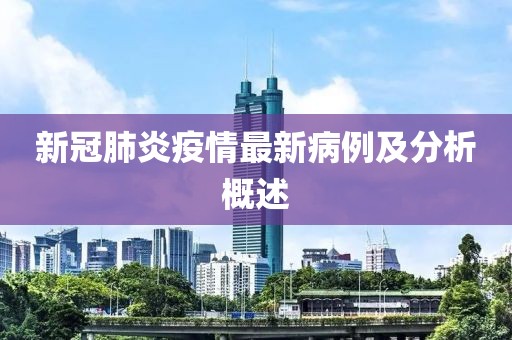 新冠肺炎疫情最新病例及分析概述