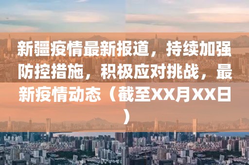 新疆疫情最新報(bào)道，持續(xù)加強(qiáng)防控措施，積極應(yīng)對(duì)挑戰(zhàn)，最新疫情動(dòng)態(tài)（截至XX月XX日）