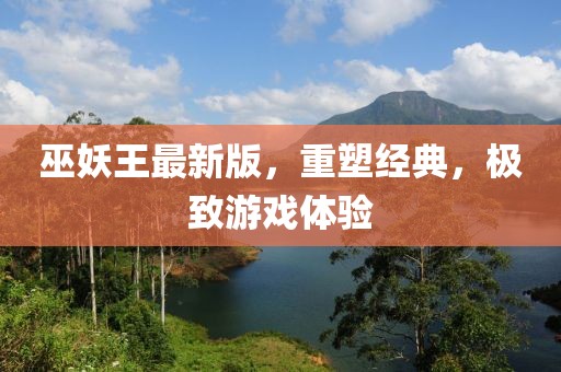 巫妖王最新版，重塑經(jīng)典，極致游戲體驗(yàn)
