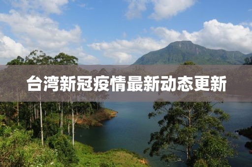 臺(tái)灣新冠疫情最新動(dòng)態(tài)更新