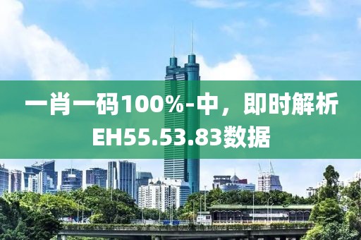 一肖一碼100%-中，即時解析EH55.53.83數(shù)據(jù)