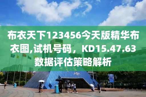 布衣天下123456今天版精華布衣圖,試機號碼，KD15.47.63數(shù)據(jù)評估策略解析