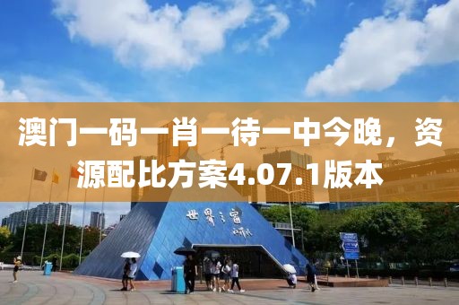 澳門一碼一肖一待一中今晚，資源配比方案4.07.1版本